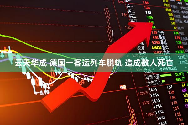 云天华成 德国一客运列车脱轨 造成数人死亡