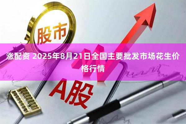 涨配资 2025年8月21日全国主要批发市场花生价格行情